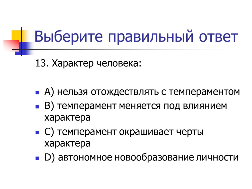 Выберите правильный ответ 13. Характер человека: А) нельзя отождествлять с темпераментом В) темперамент меняется